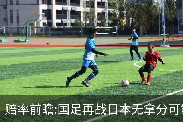 赔率前瞻:国足再战日本无拿分可能 数据一边倒